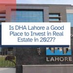 Is DHA Lahore a Good Place to Invest in Real Estate in 2027?